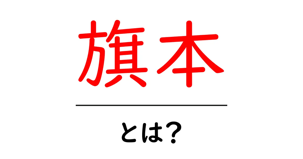 旗本・とは？初心者にもわかる歴史と役割の解説共起語・同意語・対義語も併せて解説！