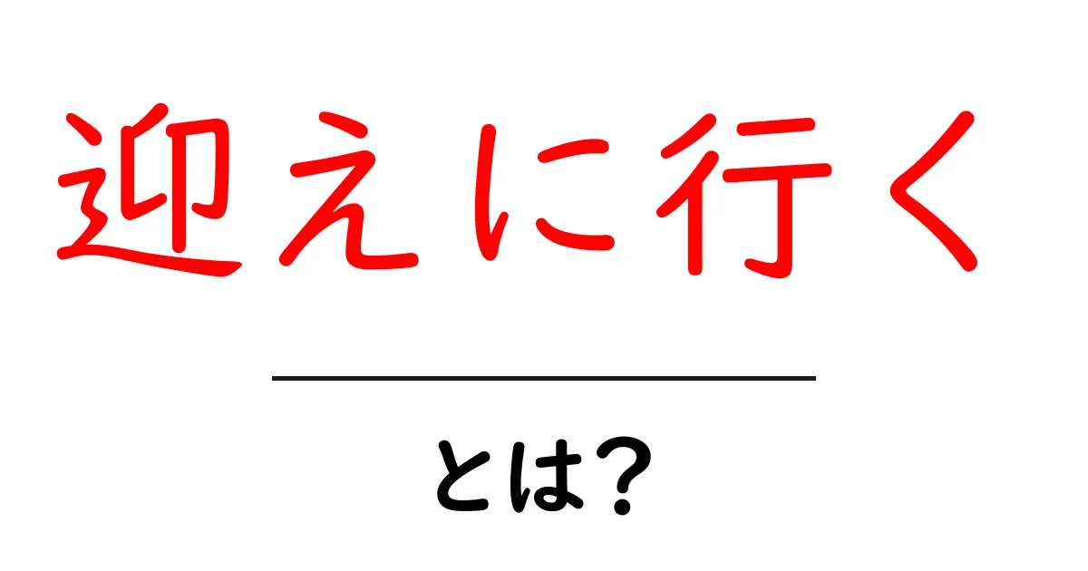 迎えに行くとは？初心者向け使い方ガイド～日常の場面で役立つ表現共起語・同意語・対義語も併せて解説！