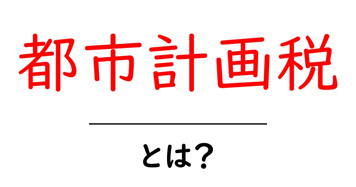 都市計画税とは？初心者にもわかる基本と払うタイミングを詳しく解説共起語・同意語・対義語も併せて解説！