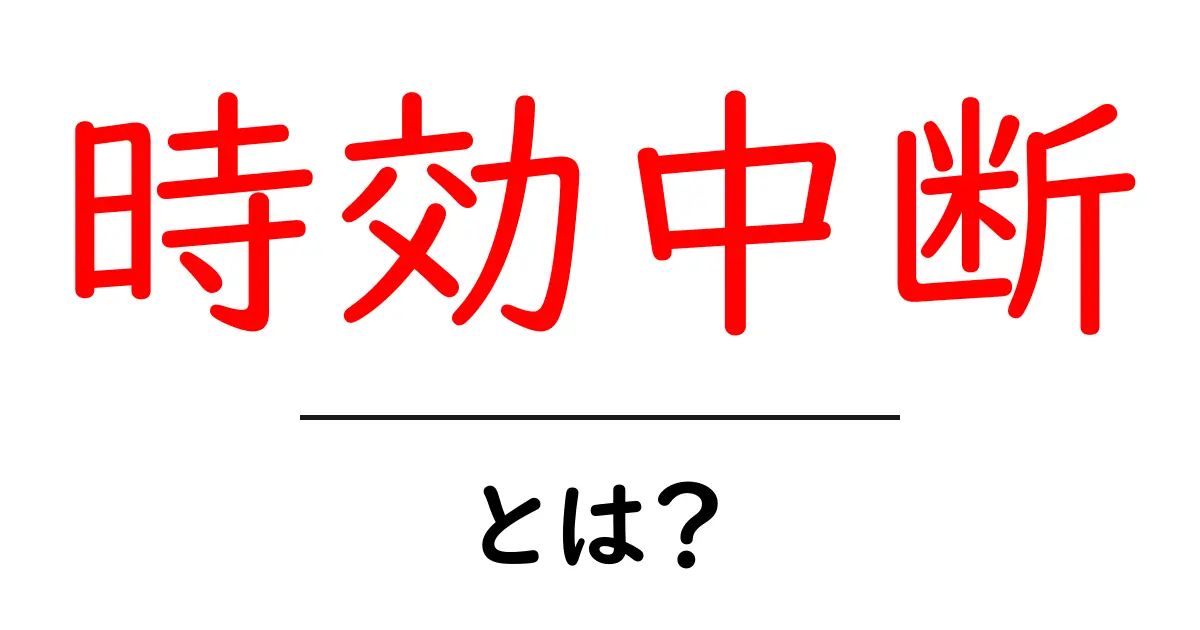 時効中断とは?知っておきたい基本と実務ポイント共起語・同意語・対義語も併せて解説!