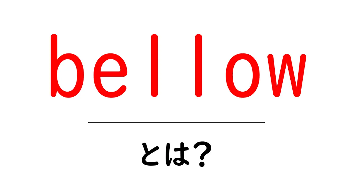bellow とは?初心者のためのやさしい意味と使い方ガイド共起語・同意語・対義語も併せて解説!