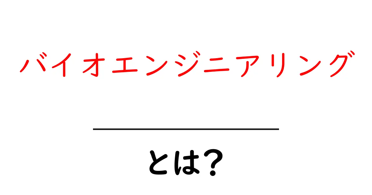 バイオエンジニアリング・とは?初心者でもわかる基礎ガイド共起語・同意語・対義語も併せて解説!