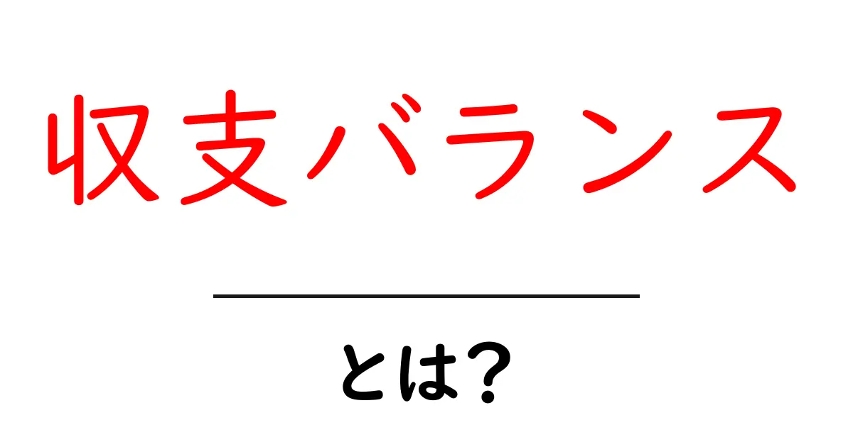 収支バランス・とは？ 中学生にもわかるやさしい解説と実例共起語・同意語・対義語も併せて解説！