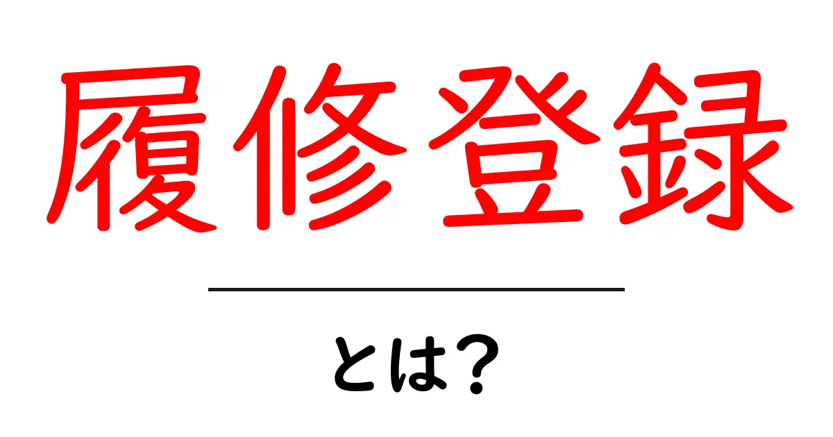 履修登録・とは？初心者のためのやさしい解説と手続きガイド共起語・同意語・対義語も併せて解説！