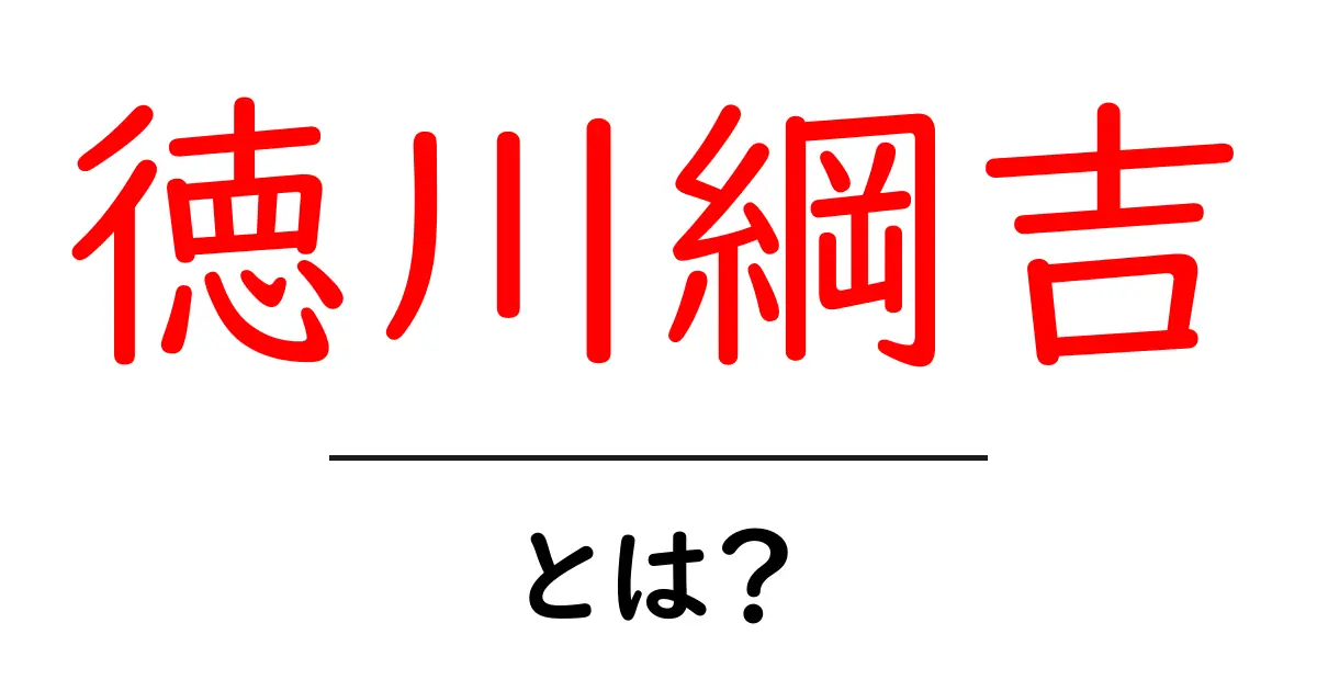 徳川綱吉・とは？ 中学生にもわかる歴史解説共起語・同意語・対義語も併せて解説！