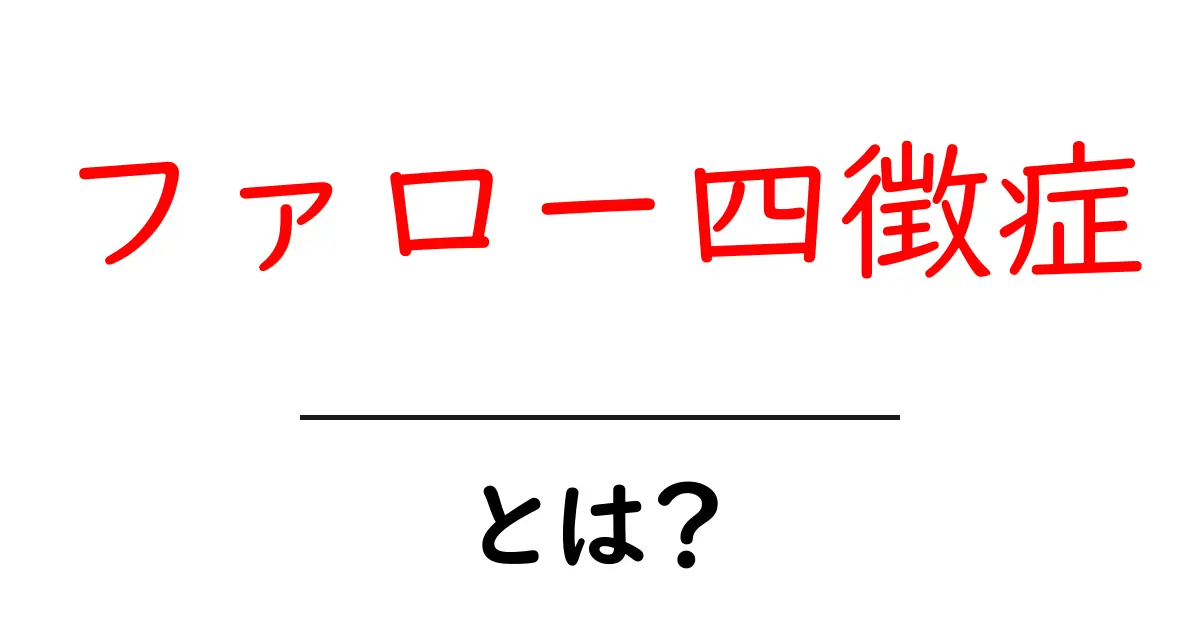 ファロー四徴症とは？小児の心疾患をやさしく解説する入門ガイド共起語・同意語・対義語も併せて解説！