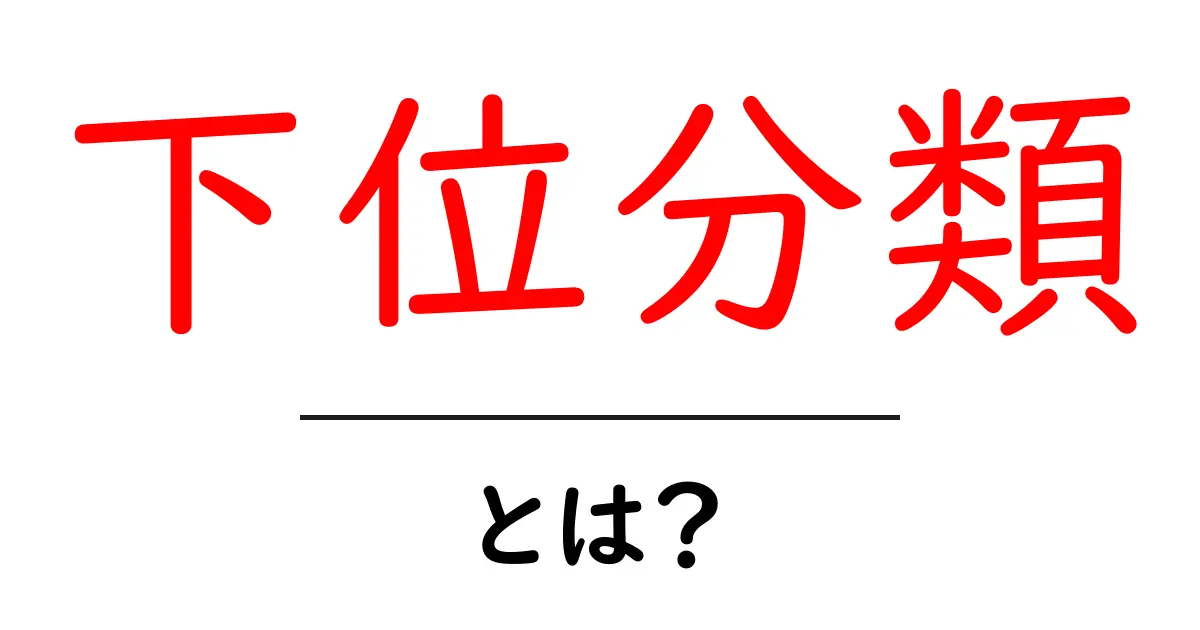 下位分類とは?初心者にもわかる基本ガイド共起語・同意語・対義語も併せて解説!