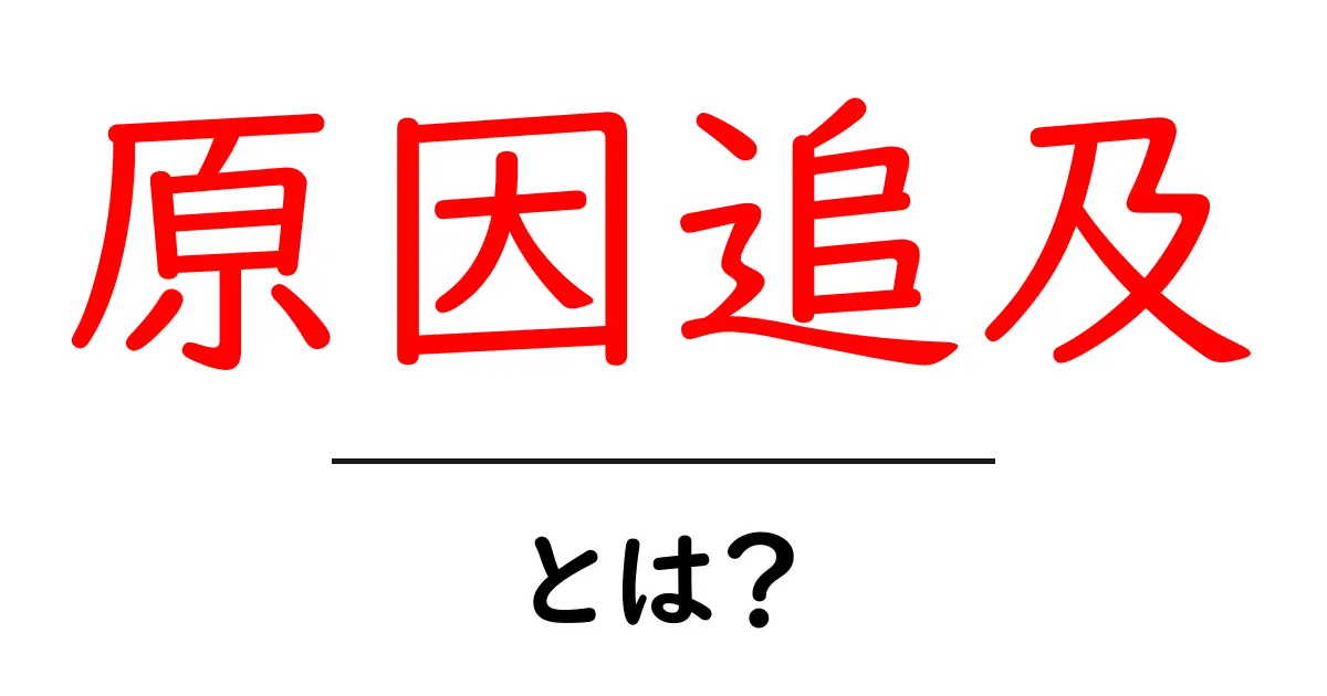 原因追究・とは?初心者でもわかる原因追究の基本と実践ガイド共起語・同意語・対義語も併せて解説!