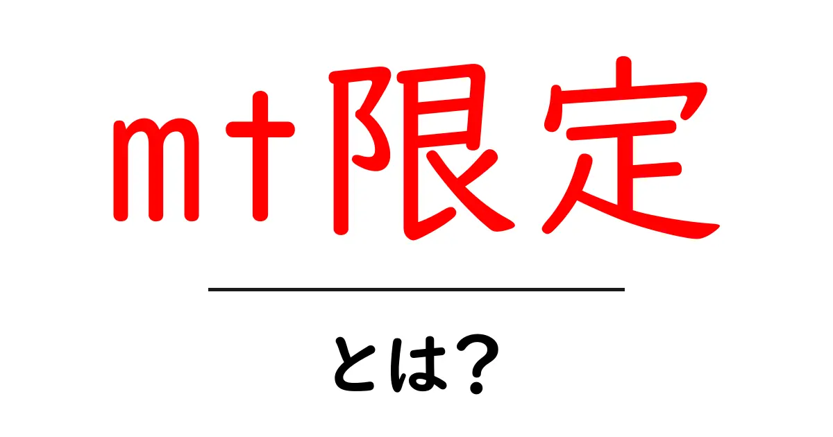 mt限定とは？初心者にもわかる意味と使い方を徹底解説共起語・同意語・対義語も併せて解説！