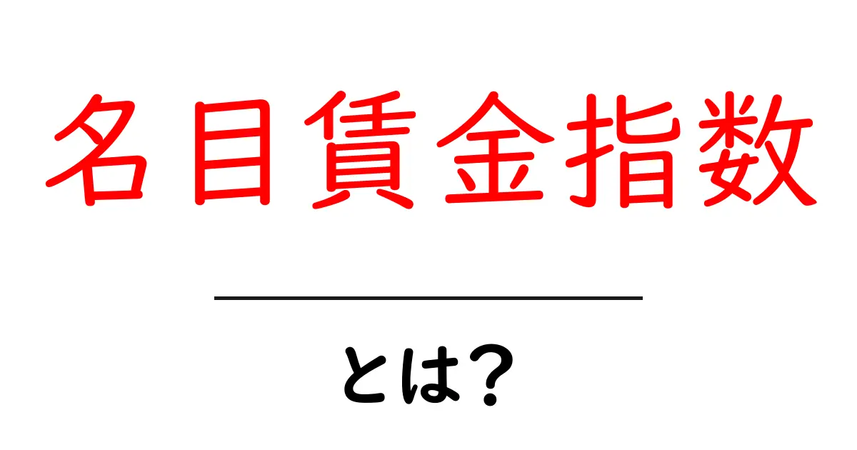 名目賃金指数とは？初心者でもわかる基本ガイド共起語・同意語・対義語も併せて解説！