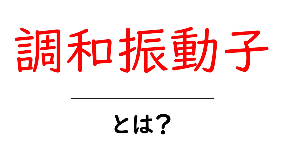 調和振動子とは？初心者向けわかりやすい解説と身近な例共起語・同意語・対義語も併せて解説！
