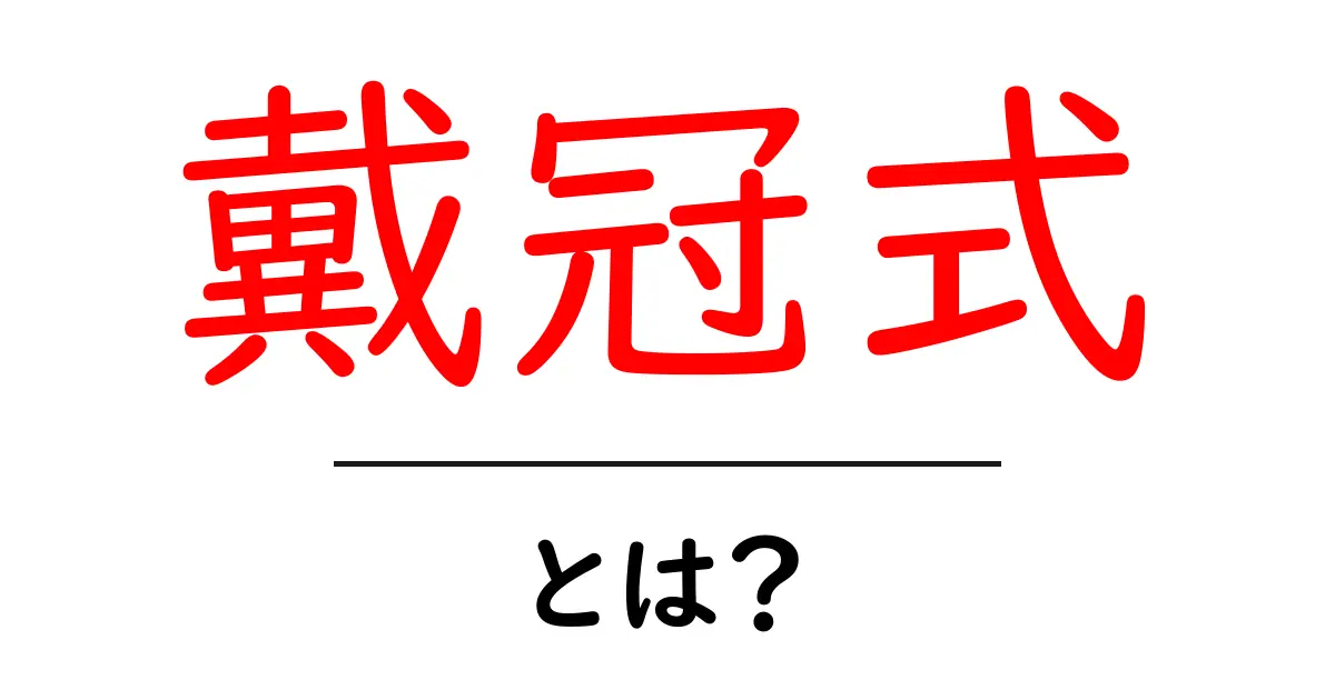 戴冠式とは？ 初心者向けに歴史・意味・見どころを分かりやすく解説共起語・同意語・対義語も併せて解説！