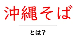 沖縄そばとは？沖縄の味を知る基本ガイド共起語・同意語・対義語も併せて解説！