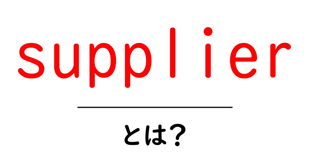 supplierとは？初心者のための基本と実務での使い方ガイド共起語・同意語・対義語も併せて解説！