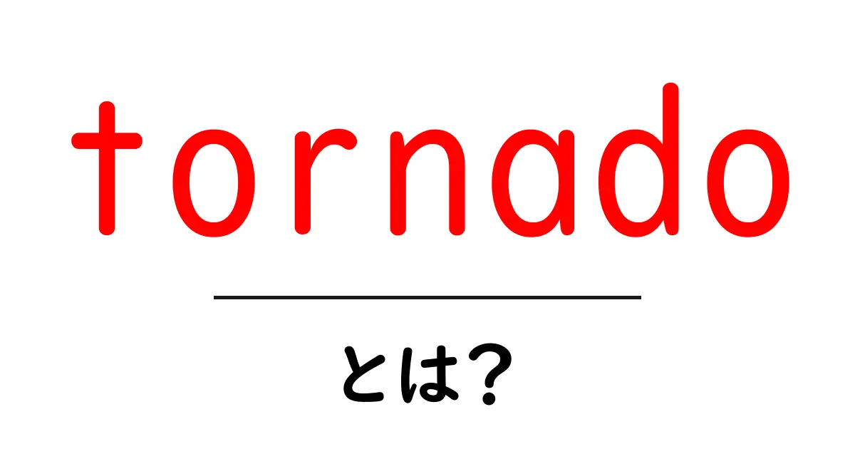 tornadoとは?初心者でもわかる基本と安全対策を徹底解説共起語・同意語・対義語も併せて解説!