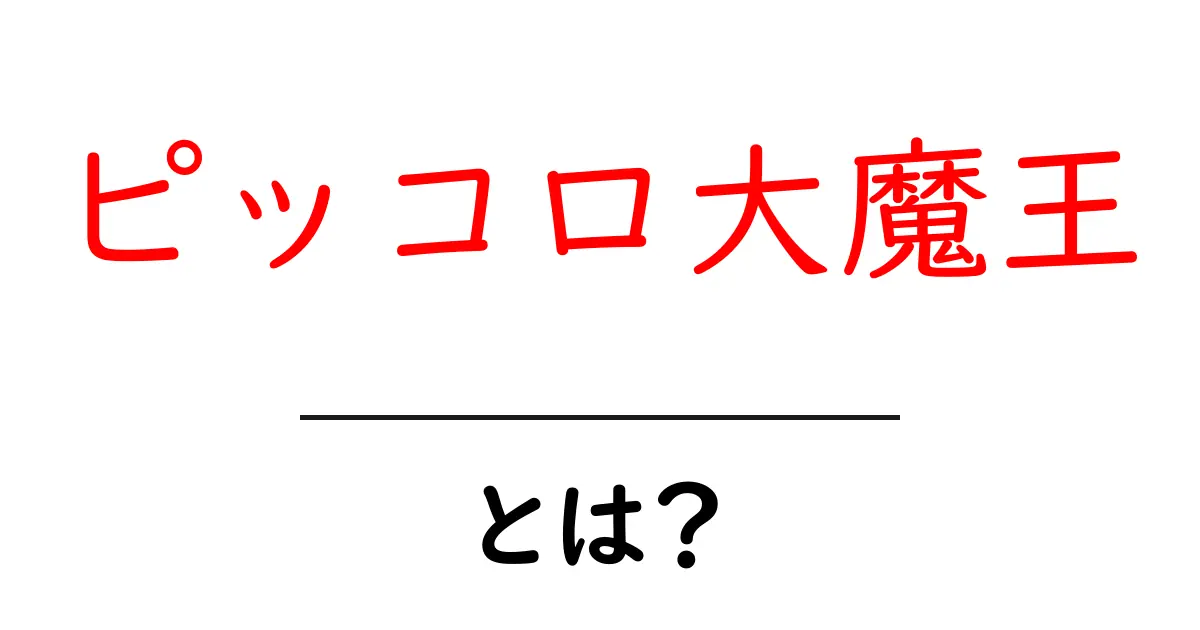 ピッコロ大魔王・とは？初心者に優しい解説と物語の背景共起語・同意語・対義語も併せて解説！