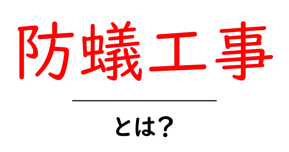 防蟻工事・とは？初心者が知っておく基本と選び方共起語・同意語・対義語も併せて解説！