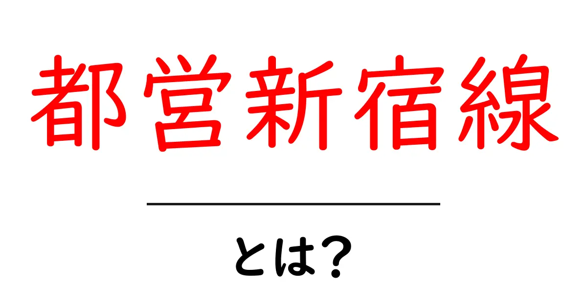 都営新宿線・とは？初心者にも分かる基本ガイドと利用のコツ共起語・同意語・対義語も併せて解説！