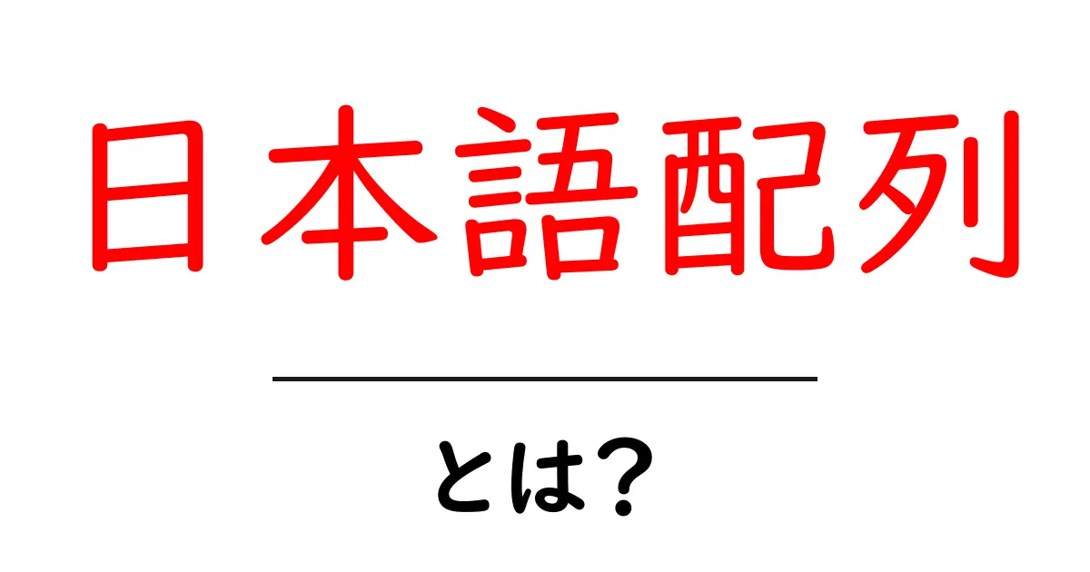 日本語配列・とは?初心者にも分かる基礎ガイド共起語・同意語・対義語も併せて解説!