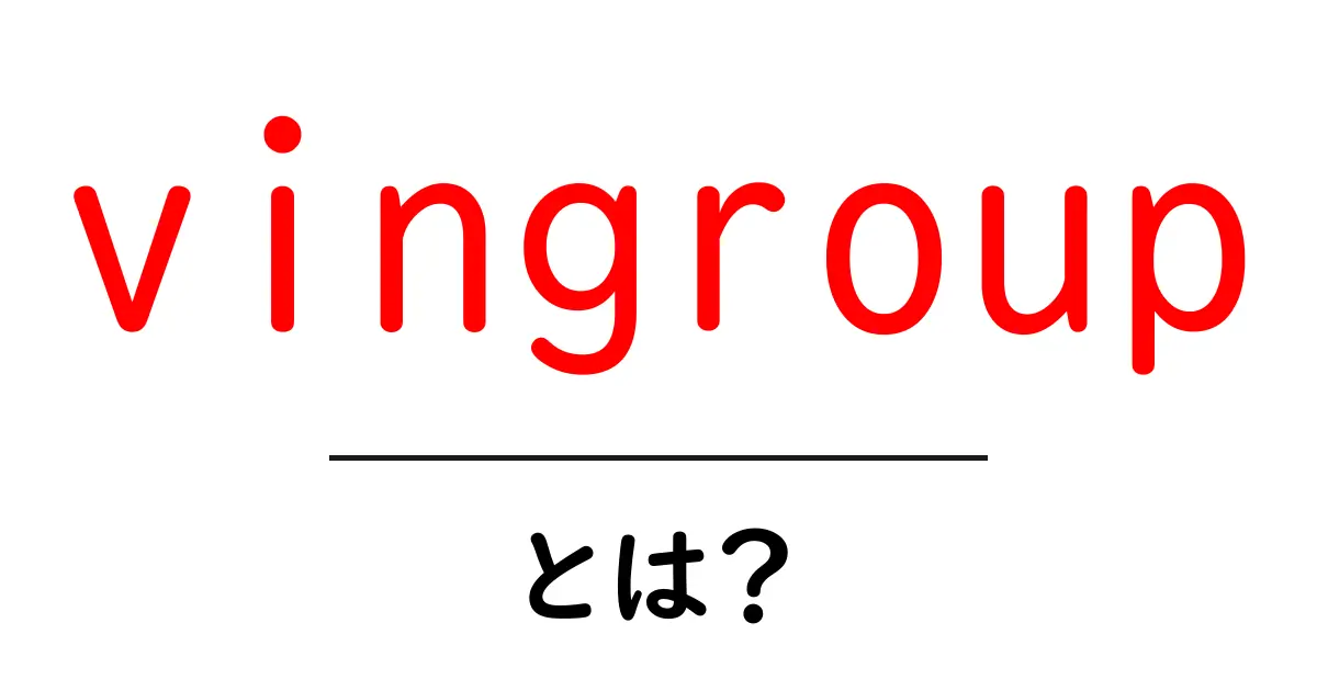vingroupとは？成長の秘密と事業領域を初心者にもわかる解説共起語・同意語・対義語も併せて解説！