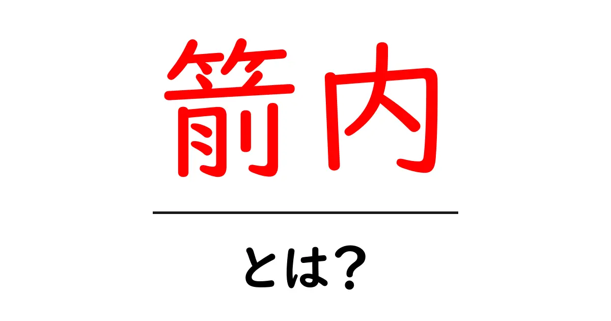 箭内・とは?初心者向けにやさしく解説する完全ガイド共起語・同意語・対義語も併せて解説!