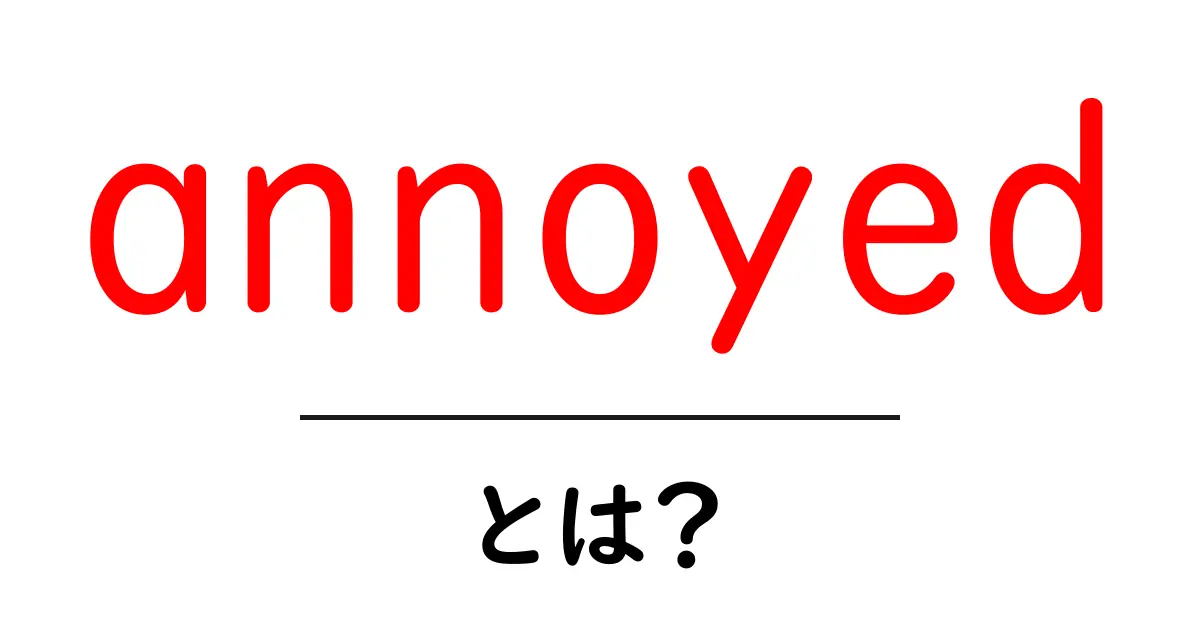 annoyedとは？初心者でもわかる意味・使い方・英語表現のガイド共起語・同意語・対義語も併せて解説！