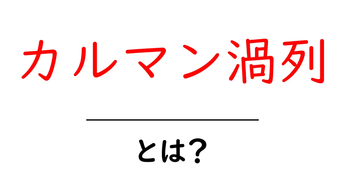 カルマン渦列・とは? 基本をやさしく解説してイメージをつかもう共起語・同意語・対義語も併せて解説!