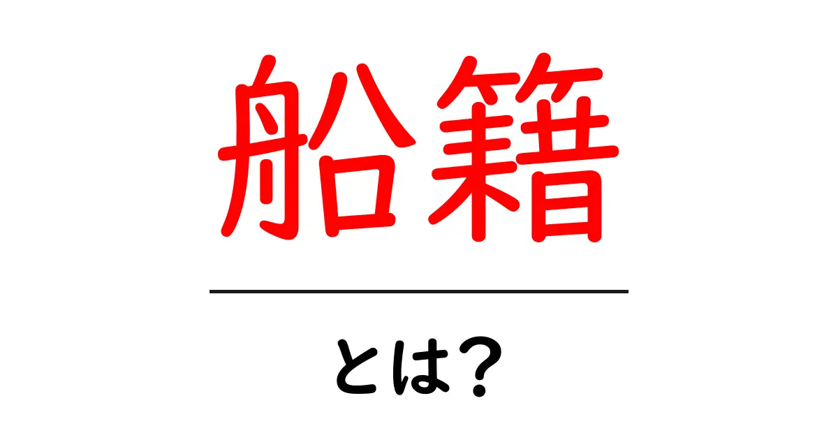 船籍とは？船が登録される国のしくみをやさしく解説共起語・同意語・対義語も併せて解説！