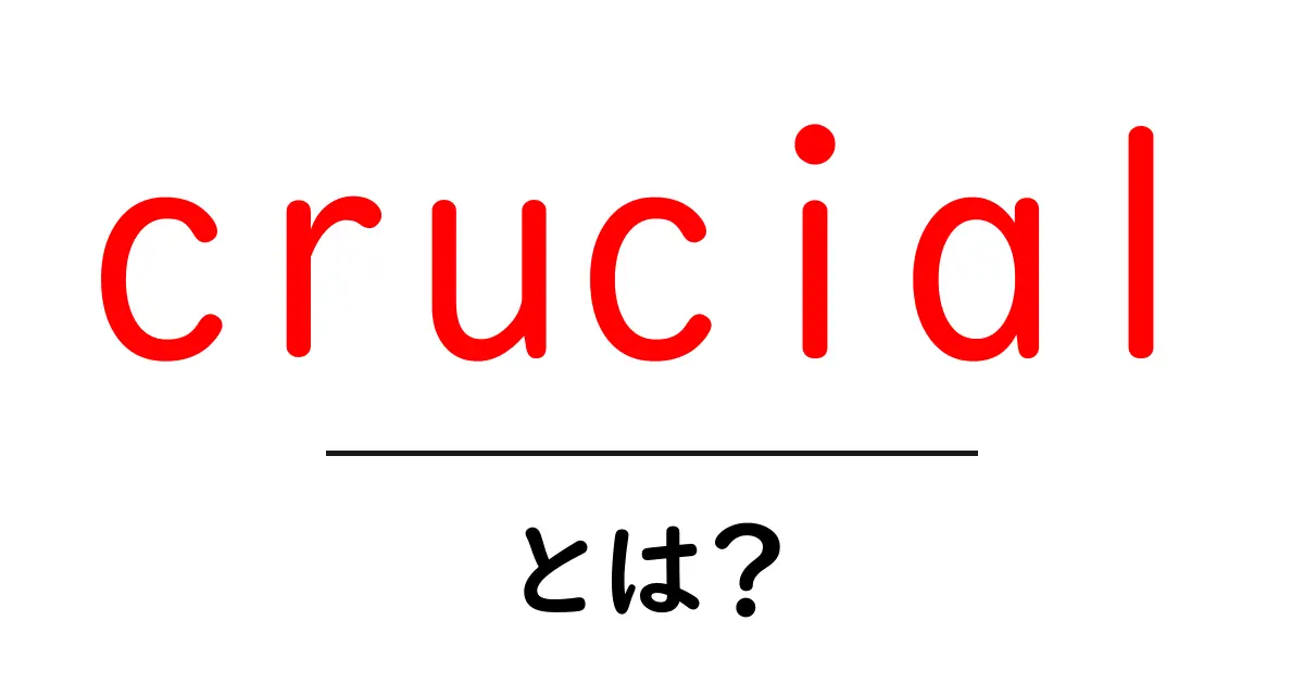 crucialとは？初心者向けに意味と使い方を解説共起語・同意語・対義語も併せて解説！