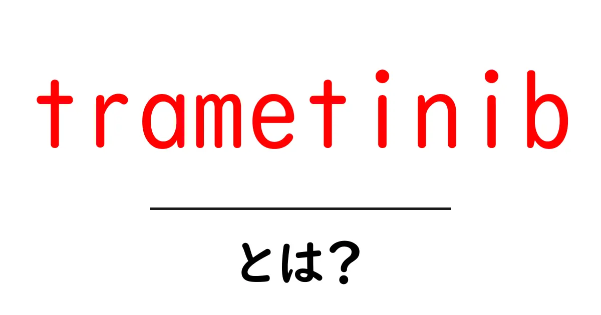 trametinibとは？初心者にもわかる薬の基礎ガイド共起語・同意語・対義語も併せて解説！