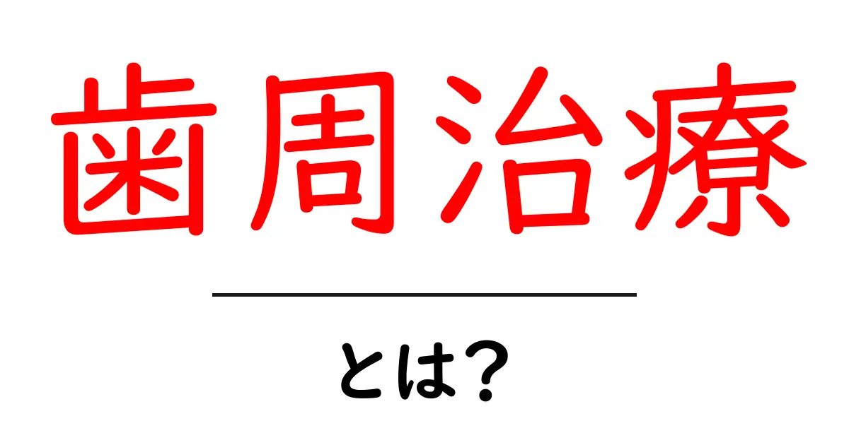 歯周治療・とは？初心者にもわかる基本とポイント共起語・同意語・対義語も併せて解説！