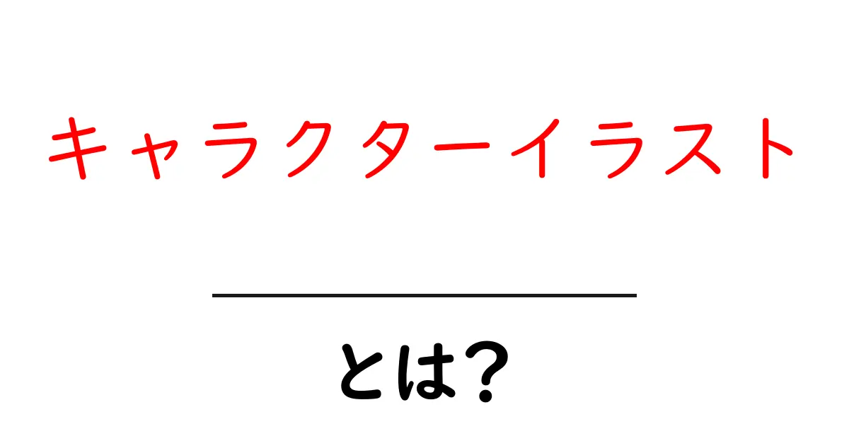キャラクターイラストとは?初心者が押さえる基本と描き方のコツ共起語・同意語・対義語も併せて解説!