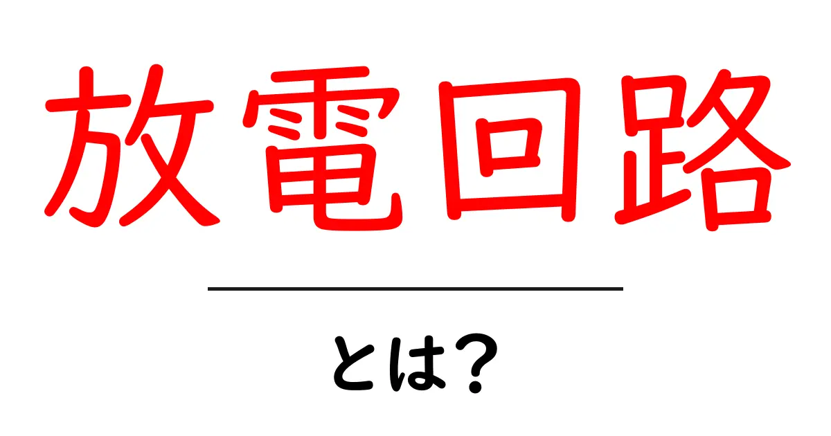 放電回路とは？初心者が最初に知るべき基本と身近な例で徹底解説共起語・同意語・対義語も併せて解説！