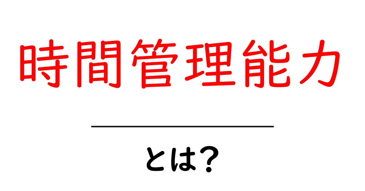 時間管理能力・とは?を解説する7つのコツ|初心者でも今日から実践できる方法共起語・同意語・対義語も併せて解説!