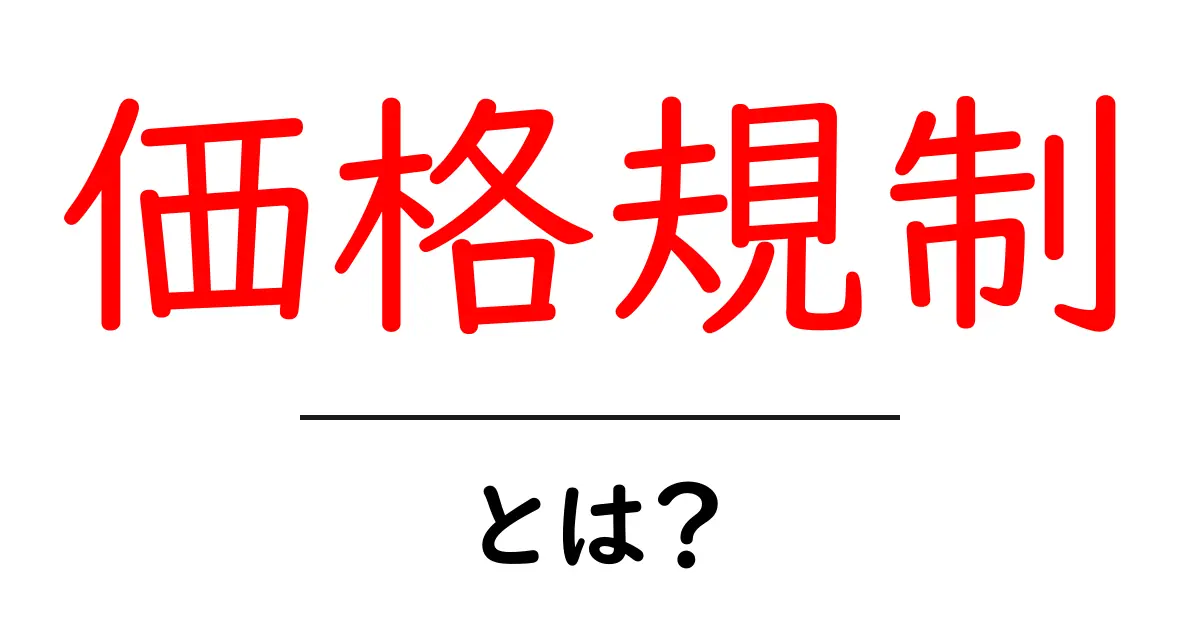 価格規制・とは?初心者でもわかる基礎ガイド共起語・同意語・対義語も併せて解説!