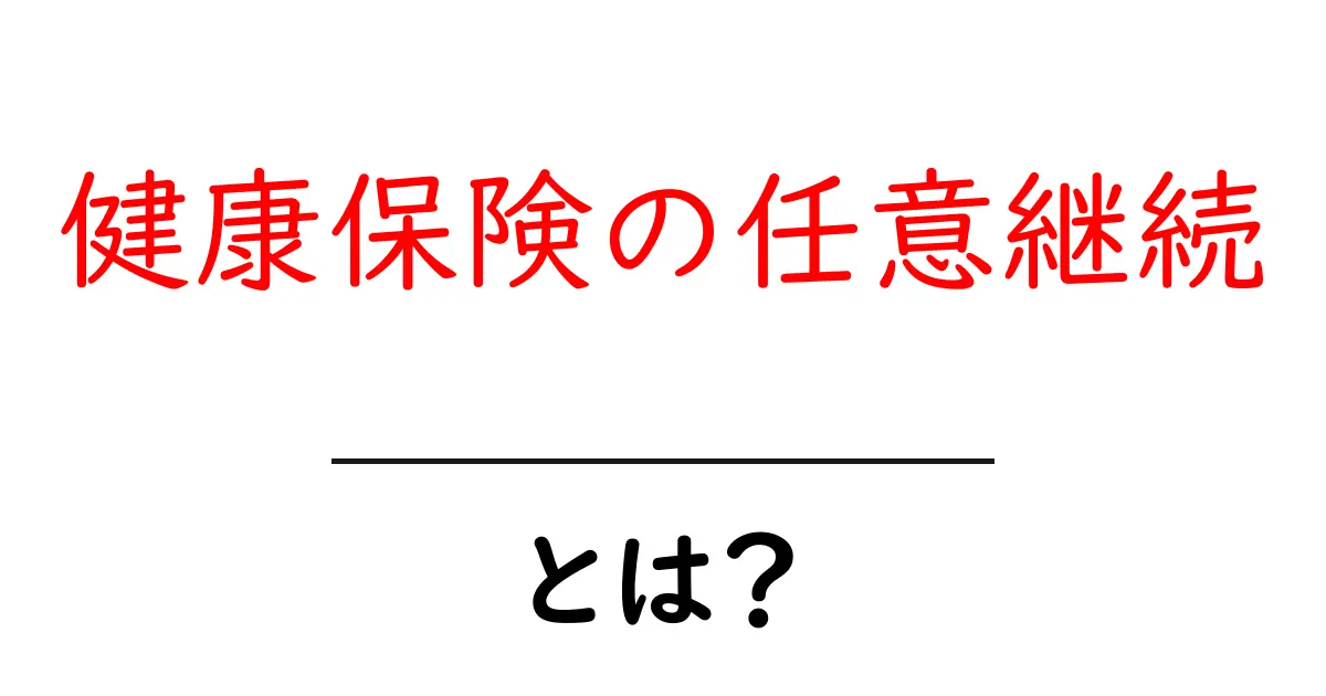 健康保険の任意継続・とは？退職後の安心プランと手続きの流れ共起語・同意語・対義語も併せて解説！