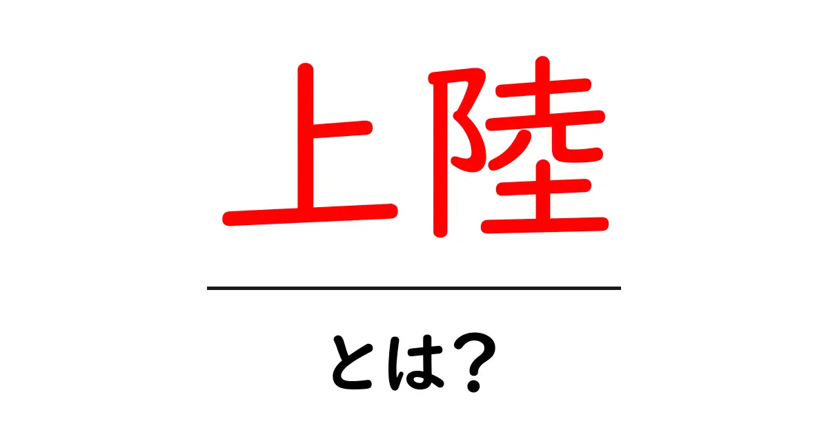 上陸・とは？初心者のための意味と使い方をやさしく解説共起語・同意語・対義語も併せて解説！