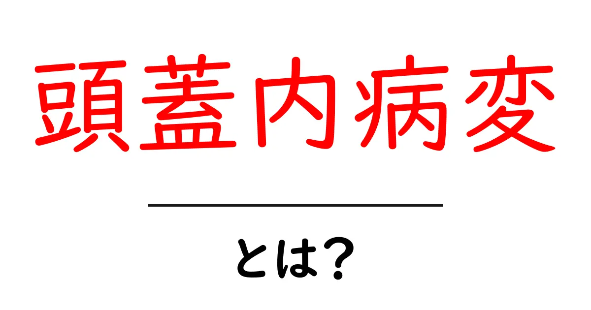 頭蓋内病変とは？初心者向けにやさしく解説共起語・同意語・対義語も併せて解説！