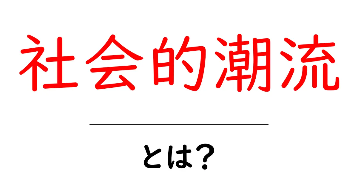 社会的潮流・とは？初心者でも分かる基礎と身近な例を徹底解説共起語・同意語・対義語も併せて解説！