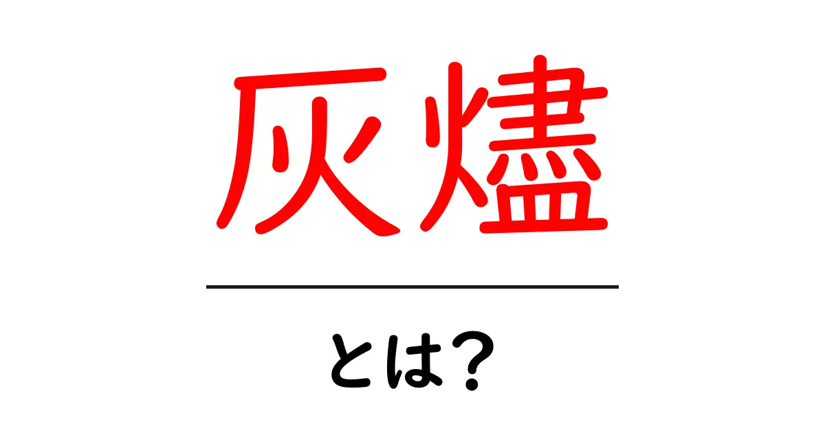 灰燼とは？今すぐ知りたい意味と使い方をわかりやすく解説共起語・同意語・対義語も併せて解説！