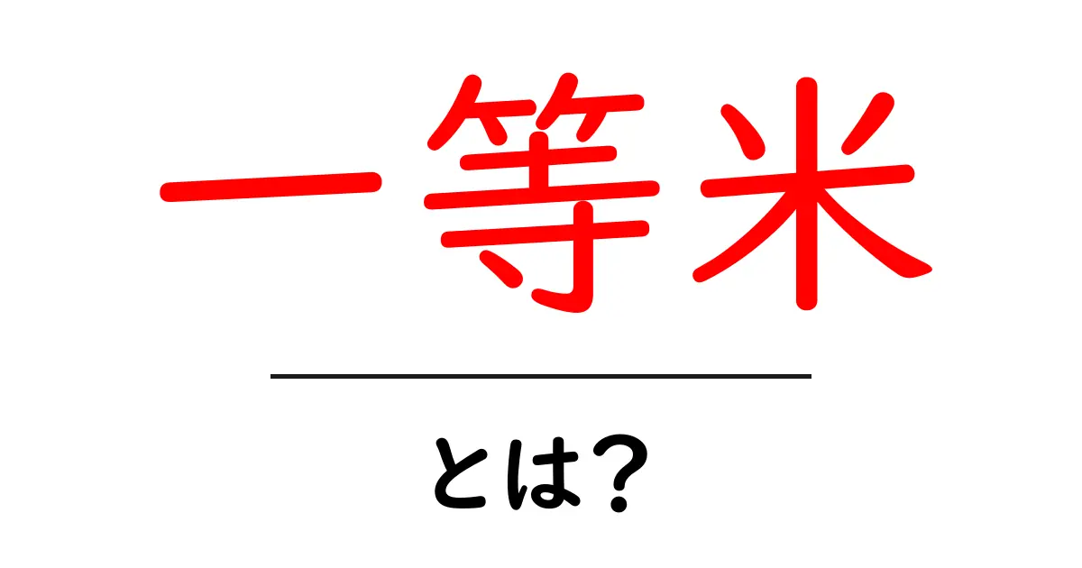 一等米・とは?初心者でも分かる米の等級ガイド共起語・同意語・対義語も併せて解説!