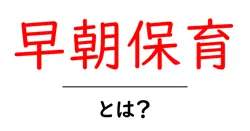 早朝保育とは？忙しい朝を救う家庭向けサービスの基本をわかりやすく解説共起語・同意語・対義語も併せて解説！