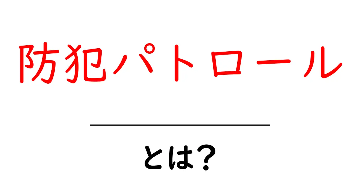 防犯パトロールとは?初心者でも分かる基本と始め方共起語・同意語・対義語も併せて解説!
