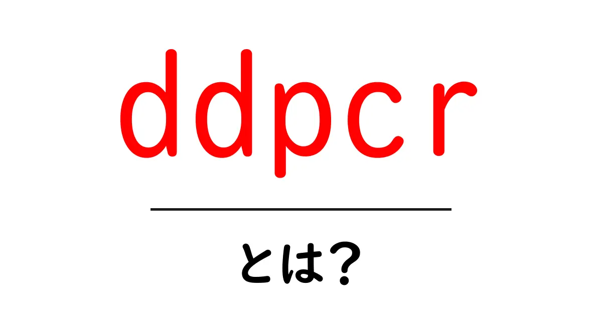 ddpcr・とは?初心者でも分かるデジタルドロップレットPCR入門共起語・同意語・対義語も併せて解説!