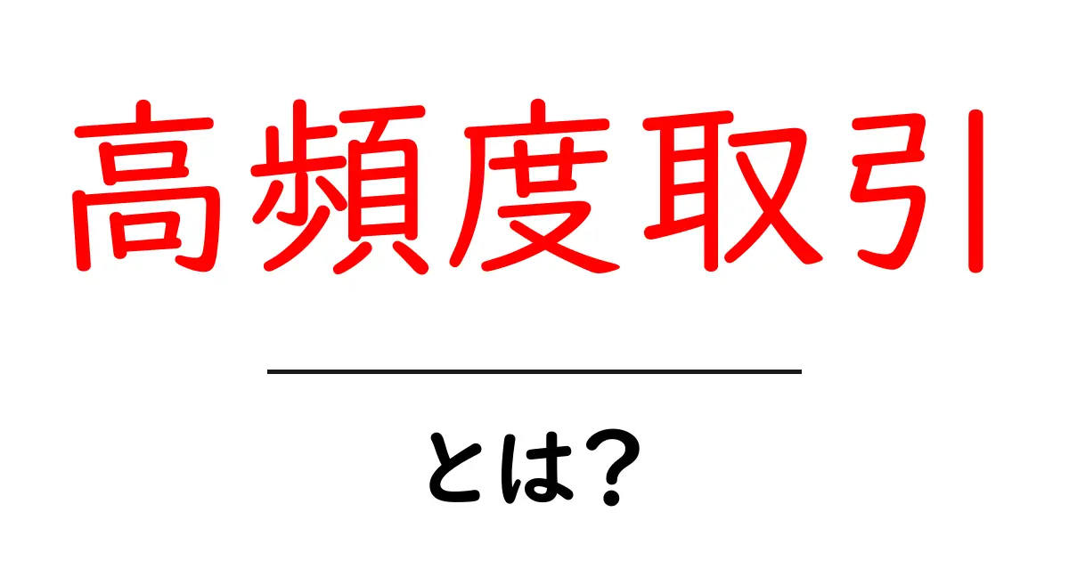 高頻度取引・とは？初心者が押さえる基本と仕組みをわかりやすく解説共起語・同意語・対義語も併せて解説！