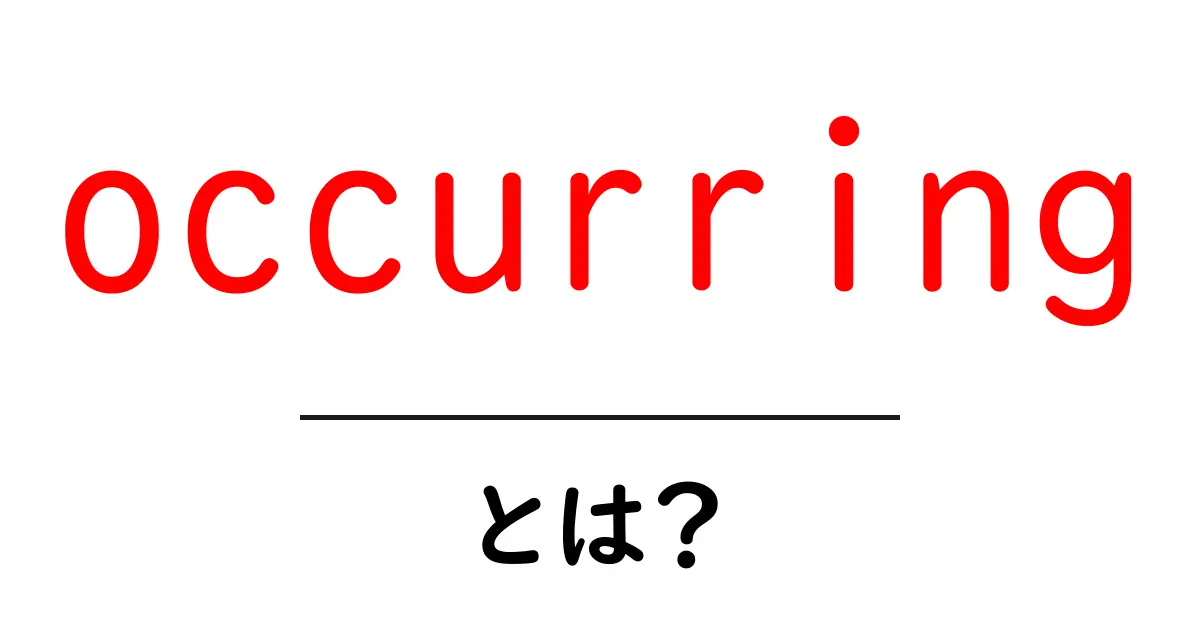 occurring・とは?初心者向けに意味と使い方を解説共起語・同意語・対義語も併せて解説!