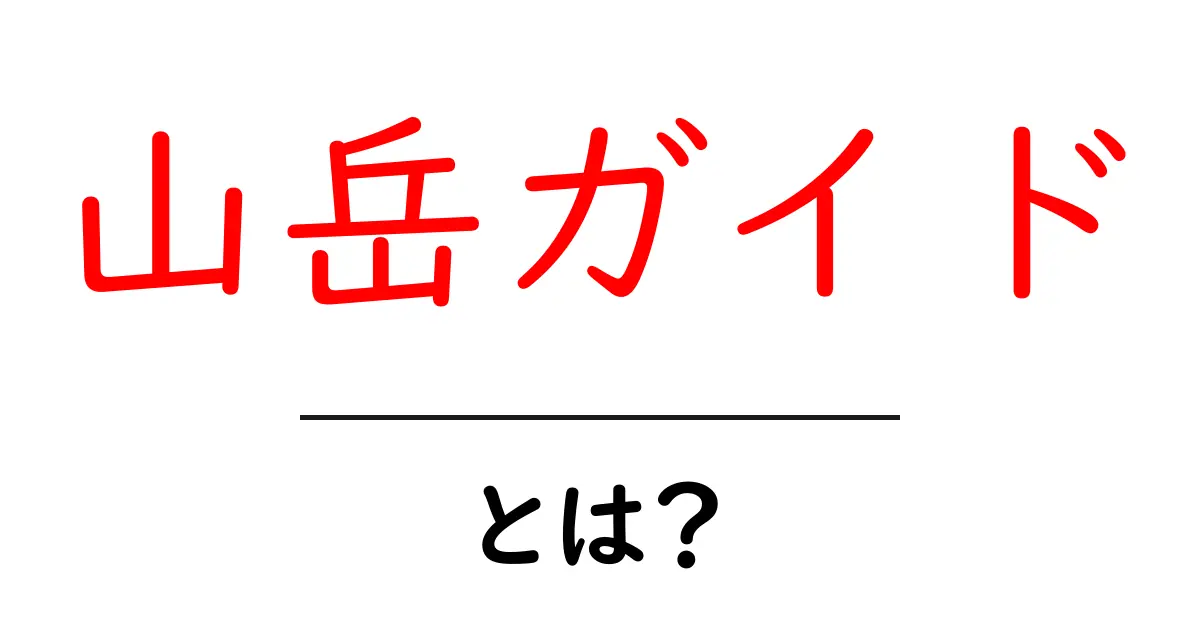 山岳ガイド・とは？初心者が知るべき基礎と役割を丁寧に解説共起語・同意語・対義語も併せて解説！