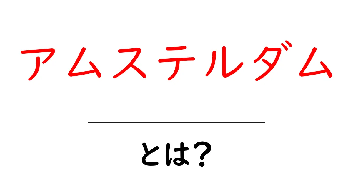 アムステルダムとは？初心者にも分かる魅力と訪問のコツ共起語・同意語・対義語も併せて解説！