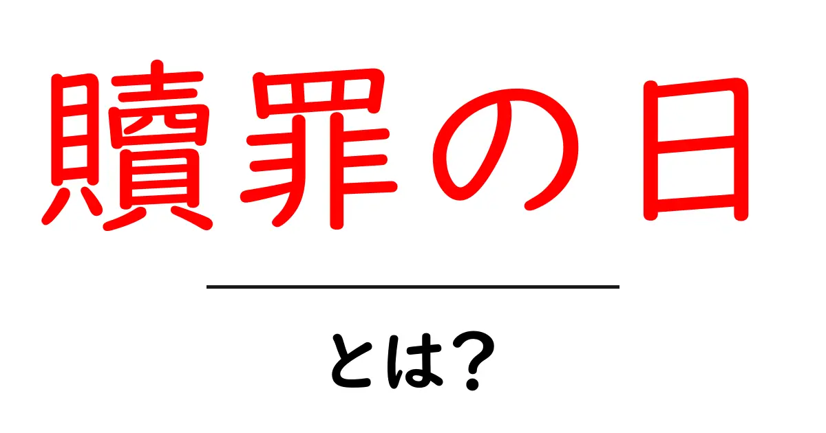 贖罪の日とは？初心者向け解説：意味・由来・使われ方を詳しく共起語・同意語・対義語も併せて解説！