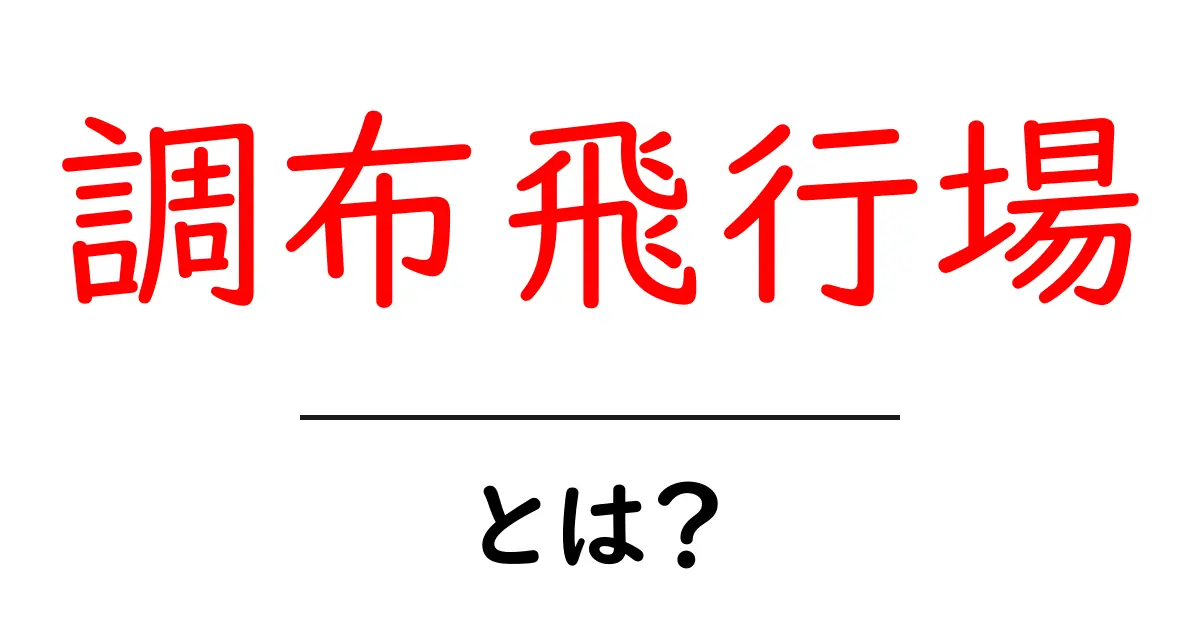 調布飛行場・とは?初心者でも分かる基礎解説と使い方ガイド共起語・同意語・対義語も併せて解説!